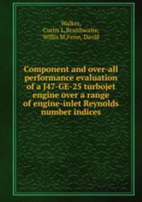 Component and over-all performance evaluation of a J47-GE-25 turbojet engine over a range of engine-inlet Reynolds number indices