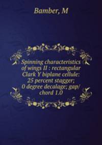 Spinning characteristics of wings II : rectangular Clark Y biplane cellule: 25 percent stagger; 0 degree decalage; gap/chord 1.0