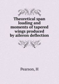 Theoretical span loading and moments of tapered wings produced by aileron deflection