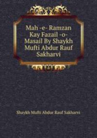 Mah -e- Ramzan Kay Fazail -o- Masail By Shaykh Mufti Abdur Rauf Sakharvi