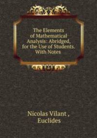 The Elements of Mathematical Analysis: Abridged, for the Use of Students. With Notes .