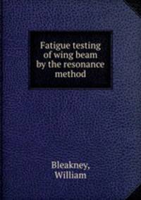Fatigue testing of wing beam by the resonance method