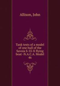 Tank tests of a model of one hull of the Savoia S-55-X flying boat -N.A.C.A. Model 46