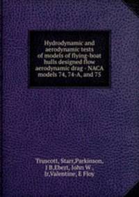 Hydrodynamic and aerodynamic tests of models of flying-boat hulls designed flow aerodynamic drag - NACA models 74, 74-A, and 75