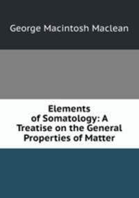 Elements of Somatology: A Treatise on the General Properties of Matter