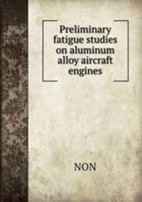 Preliminary fatigue studies on aluminum alloy aircraft engines