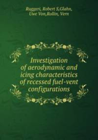 Investigation of aerodynamic and icing characteristics of recessed fuel-vent configurations