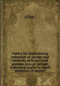 Tables for determining reduction of energy and intensity of X-rays and gamma-rays at various scattering angles in small thickness of matter