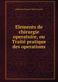 Elements de chirurgie operatoire, ou Traite pratique des operations