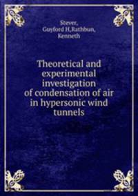 Theoretical and experimental investigation of condensation of air in hypersonic wind tunnels