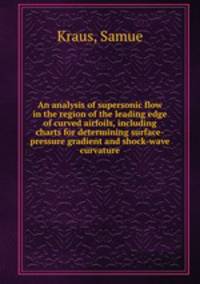 An analysis of supersonic flow in the region of the leading edge of curved airfoils, including charts for determining surface-pressure gradient and shock-wave curvature