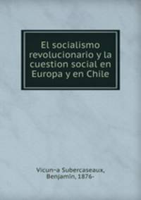 El socialismo revolucionario y la cuestion social en Europa y en Chile