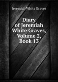 Diary of Jeremiah White Graves, Volume 2, Book 13