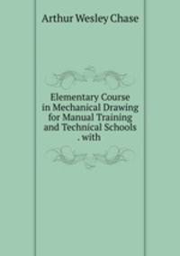 Elementary Course in Mechanical Drawing for Manual Training and Technical Schools . with .