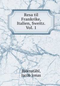 Resa til Frankrike, Italien, Sweitz.Vol. 1