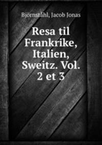 Resa til Frankrike, Italien, Sweitz. Vol. 2 et 3