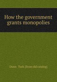 How the government grants monopolies