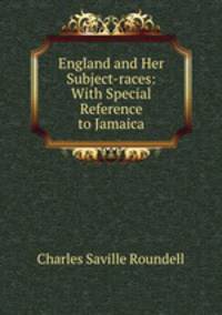 England and Her Subject-races: With Special Reference to Jamaica