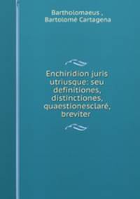 Enchiridion juris utriusque: seu definitiones, distinctiones, & quaestionesclare, & breviter .