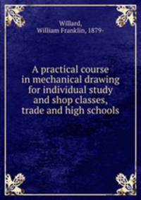A practical course in mechanical drawing for individual study and shop classes, trade and high schools