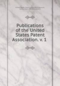 Publications of the United States Patent Association. v. 1
