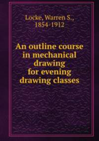 An outline course in mechanical drawing for evening drawing classes