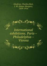 International exhibitions. Paris--Philadelphia--Vienna
