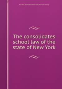 The consolidates school law of the state of New York