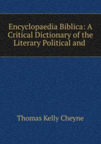 Encyclopaedia Biblica: A Critical Dictionary of the Literary Political and .