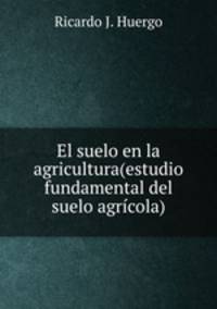 El suelo en la agricultura(estudio fundamental del suelo agricola)