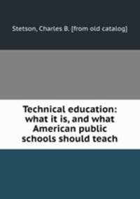 Technical education: what it is, and what American public schools should teach
