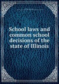School laws and common school decisions of the state of Illinois