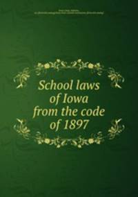 School laws of Iowa from the code of 1897