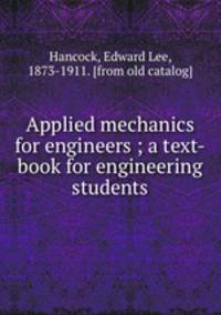 Applied mechanics for engineers ; a text-book for engineering students