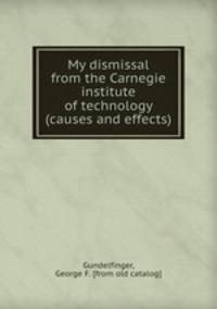 My dismissal from the Carnegie institute of technology (causes and effects)