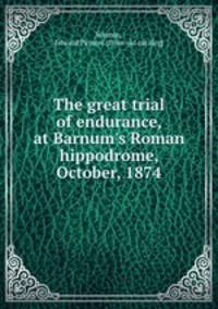 The great trial of endurance, at Barnum