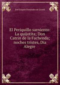 El Periquillo sarniento: La quijotita; Don Catrin de la Fachenda; noches tristes, Dia Alegre .
