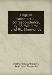English commercial correspondence, by T.S. Williams and P.L. Simmonds