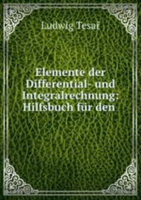 Elemente der Differential- und Integralrechnung: Hilfsbuch fur den .