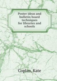 Poster ideas and bulletin board techniques for libraries and schools