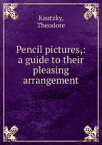 Pencil pictures,: a guide to their pleasing arrangement