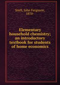 Elementary household chemistry; an introductory textbook for students of home economics