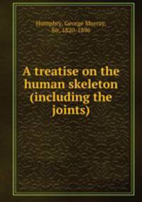 A treatise on the human skeleton (including the joints)