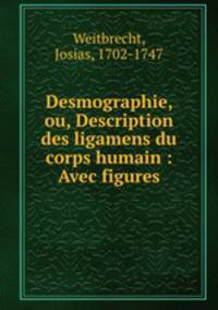Desmographie, ou, Description des ligamens du corps humain : Avec figures