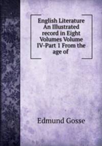 English Literature An Illustrated record in Eight Volumes Volume IV-Part 1 From the age of .