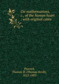 On malformations, &c., of the human heart : with original cases