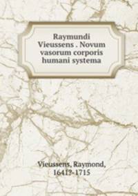 Raymundi Vieussens . Novum vasorum corporis humani systema