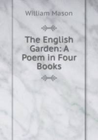 The English Garden: A Poem in Four Books