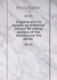 England and its people; or, A familiar history for young persons of the country and the social .