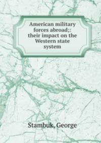 American military forces abroad;: their impact on the Western state system